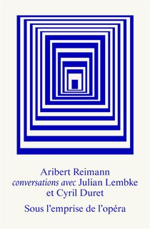 Sous L Emprise De L Opera - Entretiens Avec Aribert Reimann 