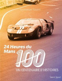 24 Heures Du Mans : Un Centenaire D'histoires 