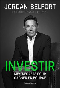 Jordan Belfort, Le Loup De Wall Street : Investir : Mes Secrets Pour Gagner En Bourse 