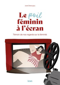 Le Poil Feminin A L'ecran : Temoin De Nos Regards Sur La Feminite 