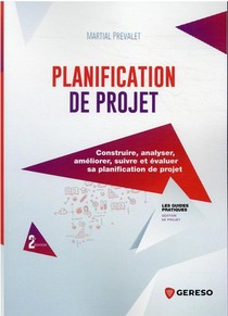 Planification De Projet : Construire, Analyser, Ameliorer, Suivre Et Evaluer Sa Planification De Projet (2e Edition) 