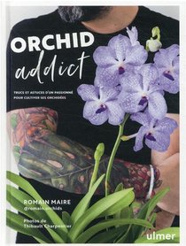 Orchid Addict : Trucs Et Astuces D'un Passionne Pour Cultiver Ses Orchidees 