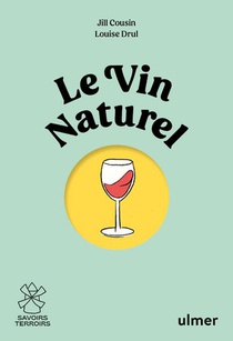 Le Vin Naturel : Comprendre, Choisir, Deguster 