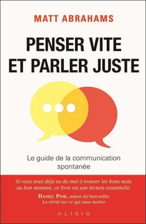 Penser Vite Et Parler Juste : Le Guide De La Communication Spontanee 