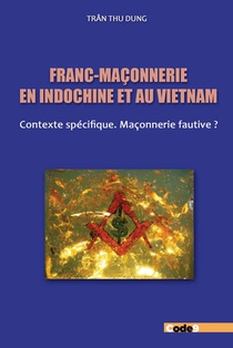 Franc-maconnerie En Indochine Et Au Vietnam : Contexte Specifique ; Maconnerie Fautive? 