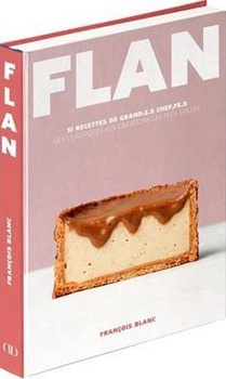 Flan : 51 Recettes De Grand.e.s Chef.fe.s, Des Classiques Aux Creations Les Plus Folles 