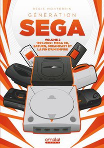 Generation Sega 1991-2022 : Mega Cd, Dreamcast Et La Fin D'un Empire V.2 
