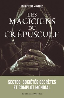 Les Magiciens Du Crepuscule : Sectes, Societes Secretes Et Complot Mondial 