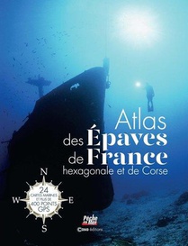 Atlas Des Epaves De La France Hexagonale Et La Corse : Plus De 400 Points Gps Avec Cartes Marines 