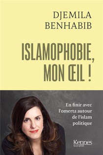 Islamophobie, Mon Oeil ! En Finir Avec L'omerta Autour De L'islam Politique 