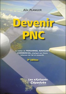 Devenir Pnc : Le Metier De Personnel Navigant Commercial Explique Aux Futurs Hotesses De L'air Et Stewards. (3e Edition) 