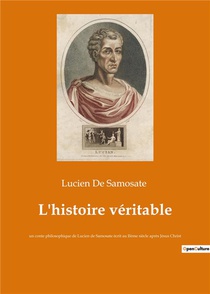 L'histoire Veritable - Un Conte Philosophique De Lucien De Samosate Ecrit Au Iieme Siecle Apres Jesu 