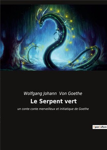 Le Serpent Vert : Un Conte Conte Merveilleux Et Initiatique De Goethe 
