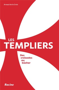 Les Templiers : Des Croisades Aux Buchers 