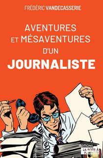 Aventures Et Mesaventures D'un Journaliste 