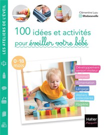 100 Idees Et Activites Pour Eveiller Votre Bebe (0-18 Mois) 