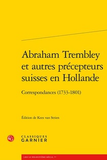 Abraham Trembley Et Autres Precepteurs Suisses En Hollande : Correspondances (1733-1801) 