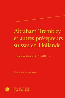 Abraham Trembley Et Autres Precepteurs Suisses En Hollande : Correspondances (1733-1801) 