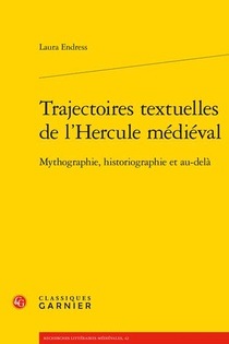 Trajectoires Textuelles De L'hercule Medieval : Mythographie, Historiographie Et Au-dela 