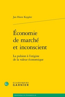 Economie De Marche Et Inconscient : La Pulsion A L'origine De La Valeur Economique 