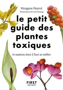 Le Petit Guide Des Plantes Toxiques : 70 Especes Dont Il Faut Se Mefier 