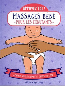Appuyez Ici : Massages Bebe Pour Les Debutants : Apaiser Votre Enfant Et Creer Du Lien 