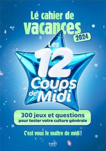 Cahier De Vacances : Les 12 Coups De Midi : 300 Jeux Et Questions Pour Tester Votre Culture Generale (edition 2024) 
