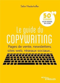 Le Guide Du Copywriting ; Pages De Vente, Newsletters, Sites Web, Reseaux Sociaux... 50 Techniques Pour Vendre En Ligne 