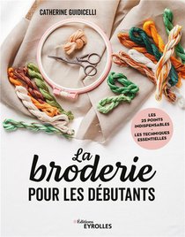 La Broderie Pour Les Debutants : Les 25 Points Indispensables, Les Techniques Essentielles 