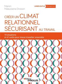 Creer Un Climat Relationnel Securisant Au Travail : 10 Situations Et 41 Outils Pour Mieux Travailler Ensemble 