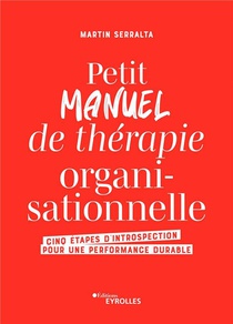 Petit Manuel De Therapie Organisationnelle : Cinq Etapes D'introspection Pour Une Performance Durable 