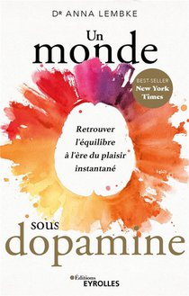 Un Monde Sous Dopamine : Retrouver L'equilibre A L'ere Du Plaisir Instantane 