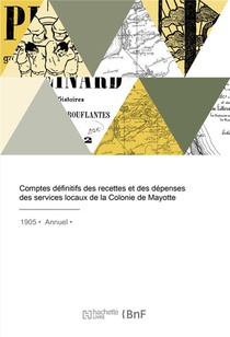 Comptes Definitifs Des Recettes Et Des Depenses Des Services Locaux De La Colonie De Mayotte 