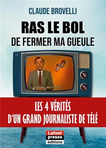 Ras Le Bol De Fermer Ma Gueule - Les 4 Verites D Un Grand Journaliste De Tele - Illustrations, Coule 