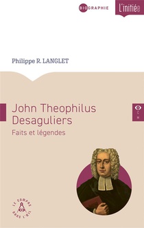 John Teophilus Desaguliers : Faits Et Legendes 