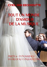 Tout Un Monde D'amoureux De La Musique : Partie 4 : D'un Mariage Heureux Au Conservatoire 