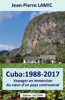 Cuba 1988-2017 ; Voyages En Immersion Au Coeur D'un Pays Controverse 
