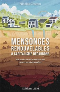 Mensonges Renouvelables Et Capitalisme Decarbone : Notes Sur La Recuperation Du Mouvement Ecologiste 