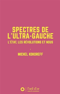 Spectres De L Ultra-gauche : L'etat, Les Revolutions Et Nous 