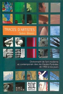 Traces D'artistes ; Dictionnaire De L'art Moderne Et Contemporain Dans Les Hautes-pyrenees De 1900 A Nos Jours 