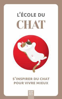 L'ecole Du Chat : S'inspirer Du Chat Pour Vivre Mieux 