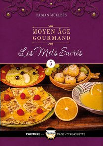 Le Moyen Age Gourmand T05 - Les Mets Sucres 