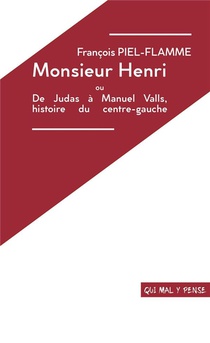Monsieur Henri Ou De Judas A Manuel Valls, Histoire Du Centre-gauche 