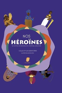 Nos Heroines : 20 Femmes Incroyables De L'histoire Africaine 