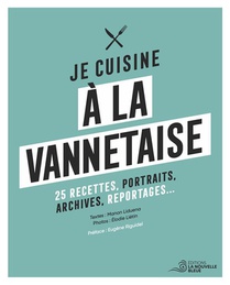 Je Cuisine A La Vannetaise : 25 Recettes, Portraits, Archives, Reportages... 
