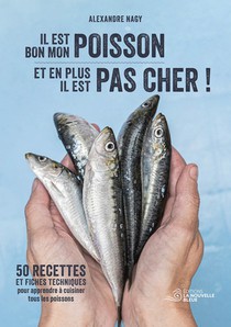 Il Est Bon Mon Poisson Et En Plus Il Est Pas Cher ! : 50 Recettes Et Fiches Techniques Pour Apprendre A Cuisiner Tous Les Poissons. 
