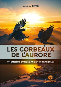 Les Corbeaux De L'aurore : Un Embleme Du Nord Ancien (v-xive Siecles) 
