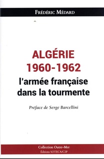 Algerie 1960-1962 : L'armee Francaise Dans La Tourmente ; D'un Desengagement Douloureux A La Confrontation Des Memoires 