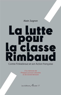 La Lutte Pour La Classe De Rimbaud - Contre Finkielkraut Et Son Action Francaise 