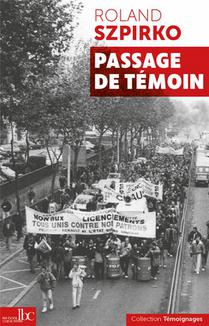 Passage De Temoin : 60 Ans De Vie Da Un Militant Ouvrier, Communiste Et Revolutionnaire 